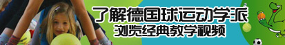 黄啊在线播放了解德国球运动学派，浏览经典教学视频。